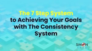 The 7 Step System to Achieving Your Goals with The Consistency System